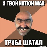 я твой nation war труба шатал