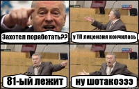 Захотел поработать?? у ТП лицензия кончилась 81-ый лежит ну шотакоэээ