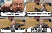 УЕХАЛА ИЗ ПОДГОРНОГО,ЧТОБЫ ПОГУЛЯТЬ В ЦЕНТРЕ ТАМ ЗНАКОМОГО ВСТРЕТИЛА ЭТОТТ ЗА МНОЙ НА ШЕСТЁРКЕ ЕДЕТ ВЫ ЧТО, БЛЯТЬ МЕНЯ ПРЕСЛЕДУЕТЕ ЧТО ЛИ?