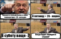 Пришел в понедельник в офис, температура +20 - холодно В пятницу + 26 - жарко В суботу ваще -2 Когда будет порядок в стране?