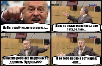 Да Вы ,голубчик,метросексуал.... Жену из роддома привез,а сам тату делать.... А как же ребенка на ручках то держать будешь??? Я то тебе верю,а вот народ -нет....