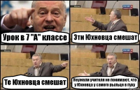 Урок в 7 "А" классе Эти Юхновца смешат Те Юхновца смешат Неужели учителя не понимают, что у Юхновца у самого рыльце в пуху