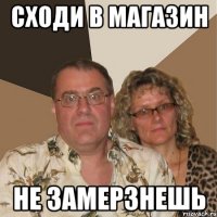 сходи в магазин не замерзнешь