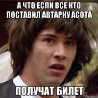 а что если все кто поставил автарку асота получат билет