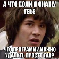 а что если я скажу тебе что программу можно удалить просто так?