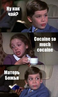 Ну как чай? Cocaine so much cocaine Матерь Божья