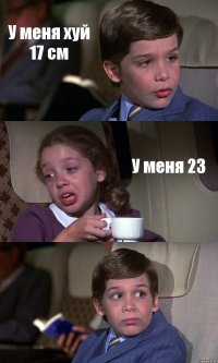 У меня хуй 17 см У меня 23 