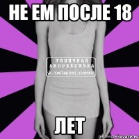 не ем после 18 лет