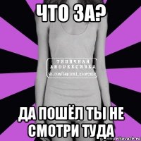 что за? да пошёл ты не смотри туда