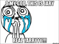 o my god, this is jary real yarryyy!!!