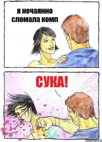 я нечаянно сломала комп сука!