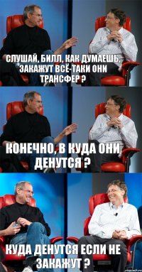 Слушай, Билл, как думаешь, закажут всё-таки они трансфер ? Конечно, в куда они денутся ? Куда денутся если не закажут ?