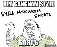 opa gangnam style блят ь