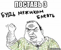 поставь 3 