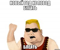 новый год не повод бухать блеать