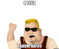 я тебя раком нагну