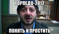 торпедо-2012 понять и простить