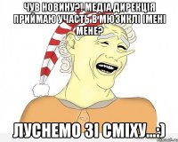 чув новину?! медіа дирекція приймаю участь в мюзиклі імені мене? луснемо зі сміху...:)