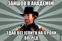 зайшов в академію здав всі іспити на 4 роки вперед