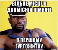 вільне місце в двомісній кімнаті в першому гуртожитку