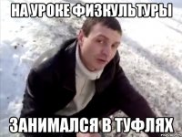 на уроке физкультуры занимался в туфлях