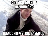 сьемки брейна начались? классно, четко, заебись.