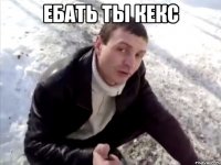 ебать ты кекс 