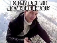 почему толика не добавили в диалог? 