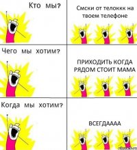 Смски от телоккк на твоем телефоне приходить когда рядом стоит мама Всегдаааа