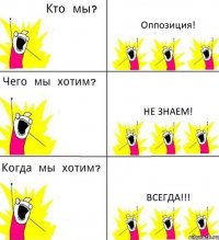 Оппозиция! Не знаем! Всегда!!!