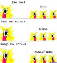 Кисы! В клуб! Каждый день!