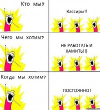 Кассиры!! Не работать и хамить!!) Постоянно!