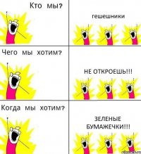 гешешники не откроешь!!! зеленые бумажечки!!!