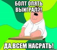 болт опять выиграл?! да,всем насрать!