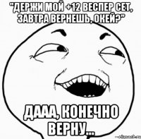 "держи мой +12 веспер сет, завтра вернешь, окей?" дааа, конечно верну...