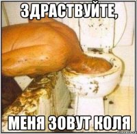 здраствуйте, меня зовут коля