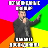 нераскиданые овощи? давайте досвидания!)