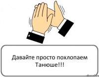 Давайте просто похлопаем Танюше!!!