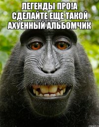 легенды про!а сделайте еще такой ахуенный альбомчик 