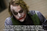  я подстроил свой арест чтобы вытащить китайца у которого были деньги мафии, при этом сбежал при помощи бомбы в животе у одного из своих подручных.