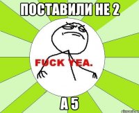 поставили не 2 а 5