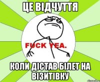 це відчуття коли дістав білет на візитівку