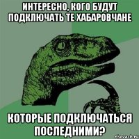 интересно, кого будут подключать те хабаровчане которые подключаться последними?