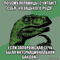 почему украинцы считают себя "козацького роду" если запорожская сечь была интернациональной бандой?