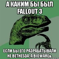 а каким бы был fallout 3 если бы его разрабатывали не bethesda, а bioware&