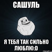 сашуль я тебя так сильно люблю:d