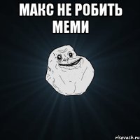 макс не робить меми 