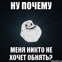 ну почему меня никто не хочет обнять?