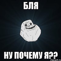 бля ну почему я??