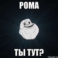 рома ты тут?